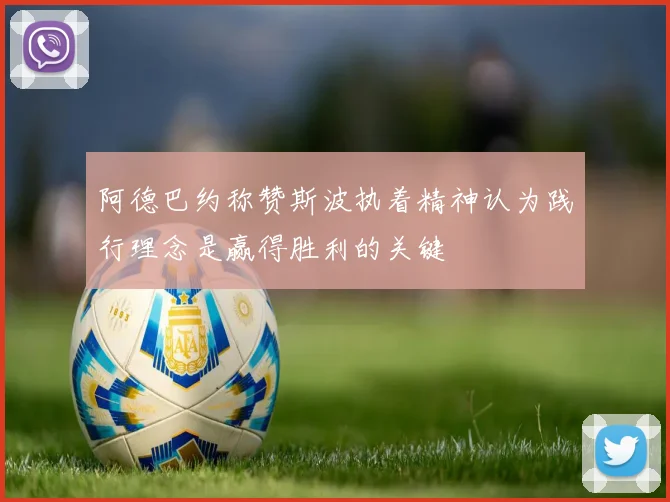 阿德巴约称赞斯波执着精神认为践行理念是赢得胜利的关键