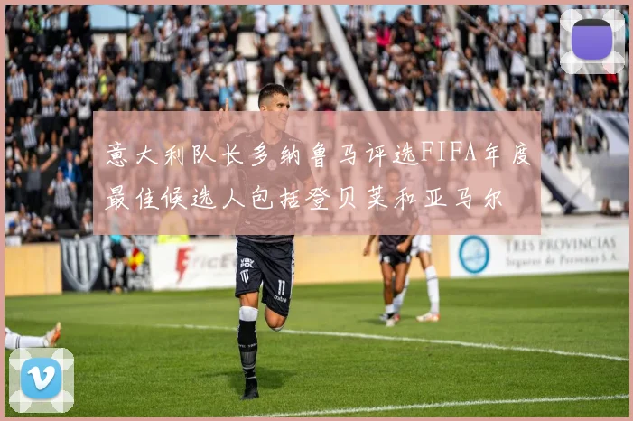 意大利队长多纳鲁马评选FIFA年度最佳候选人包括登贝莱和亚马尔
